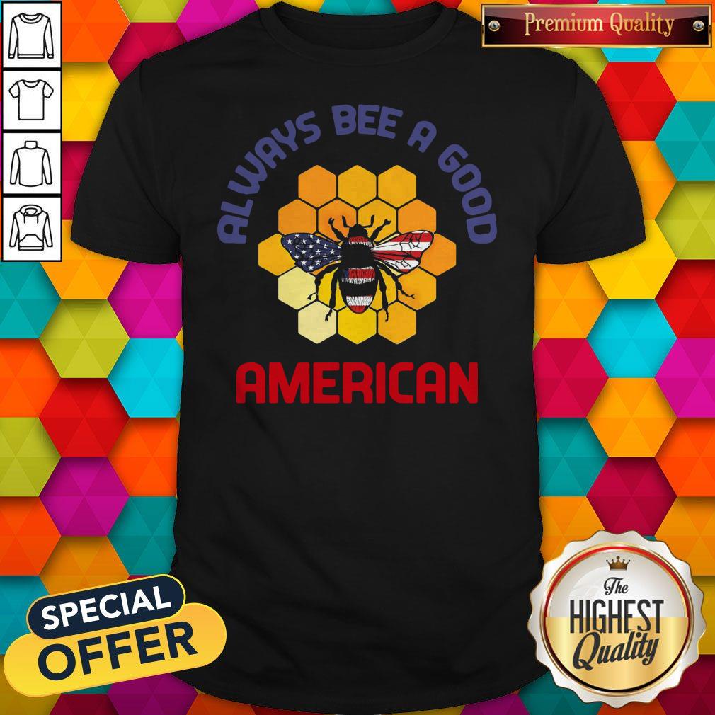 Official Always Bee A Good American Flag Independence Day Shirt