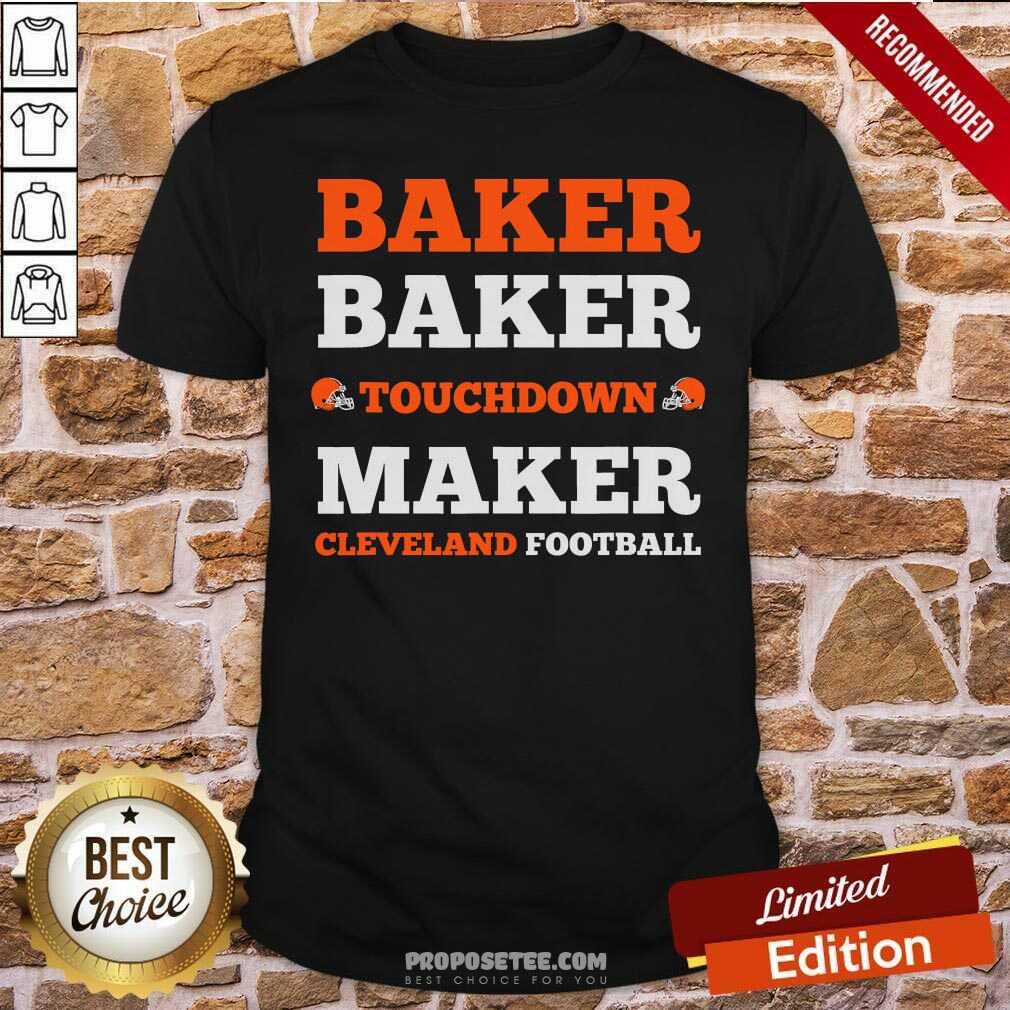 Official Baker Baker Touchdown Maker Cleveland Football Quote Shirt