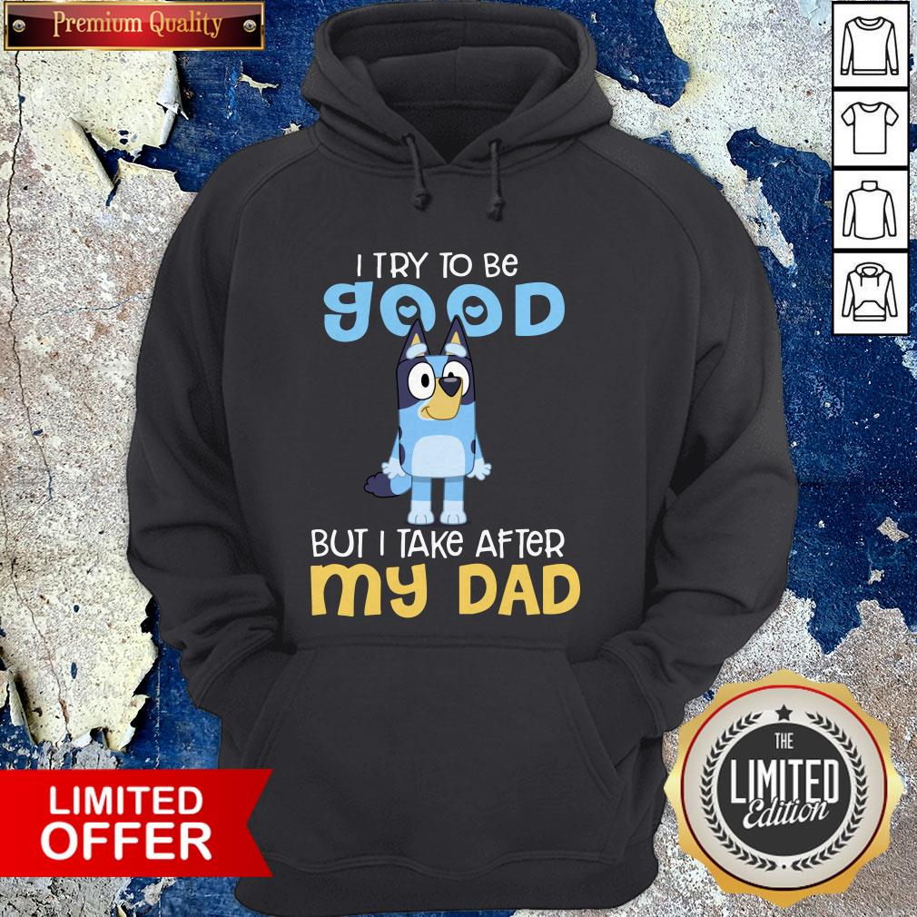 Official Bluey I Try To Be Good But I Take After My Dad Shirt