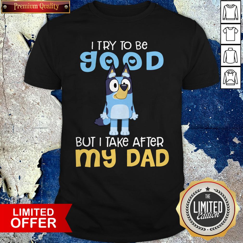 Official Bluey I Try To Be Good But I Take After My Dad Shirt