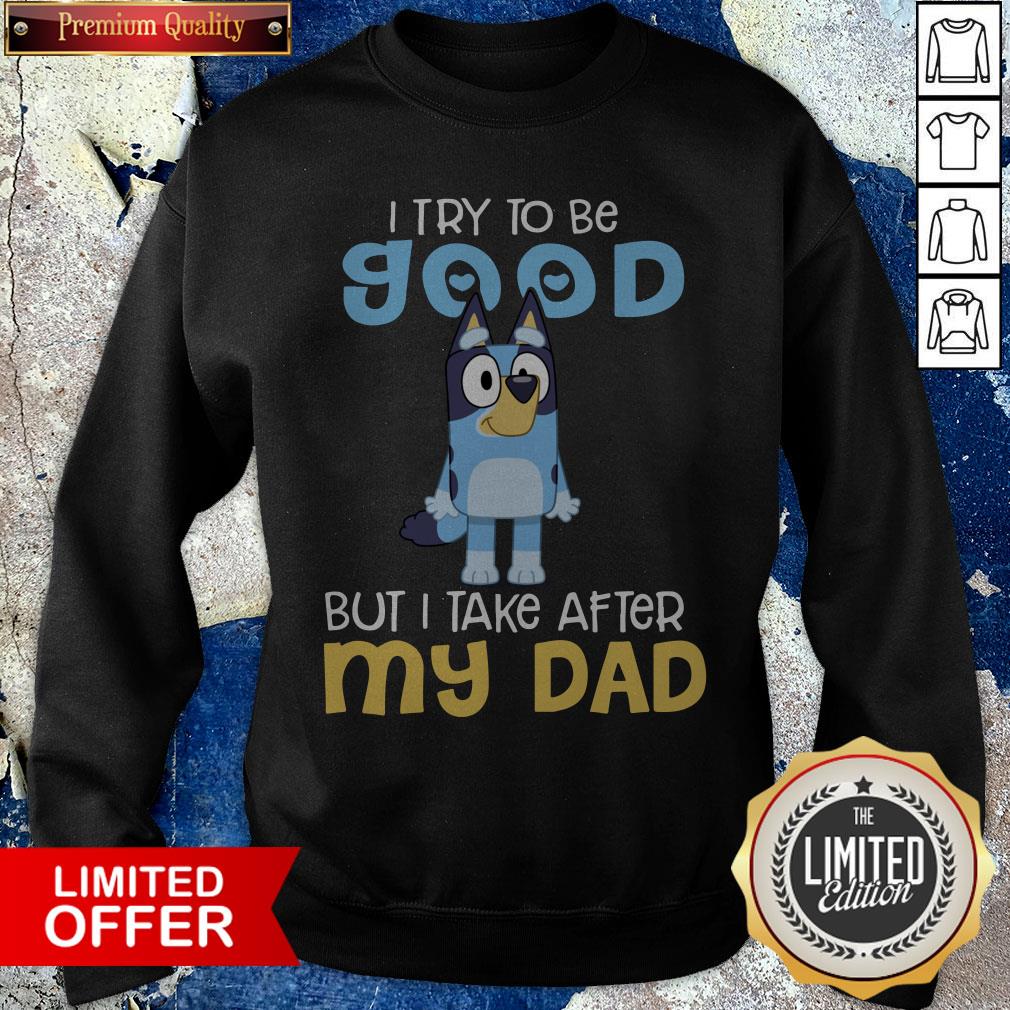 Official Bluey I Try To Be Good But I Take After My Dad Shirt