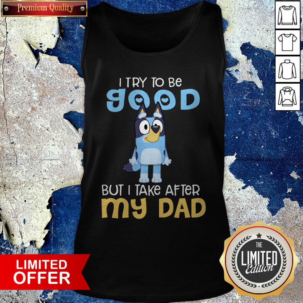 Official Bluey I Try To Be Good But I Take After My Dad Shirt