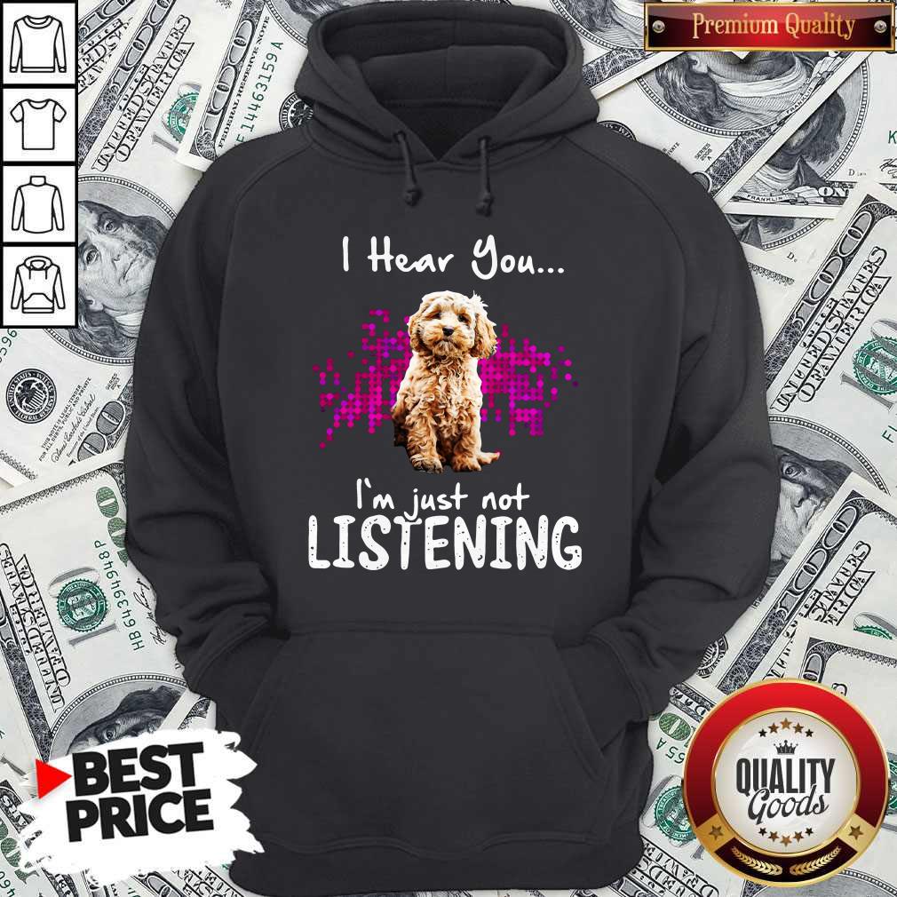 Official Cockapoo I Hear You I’m Just Not Listening Shirt