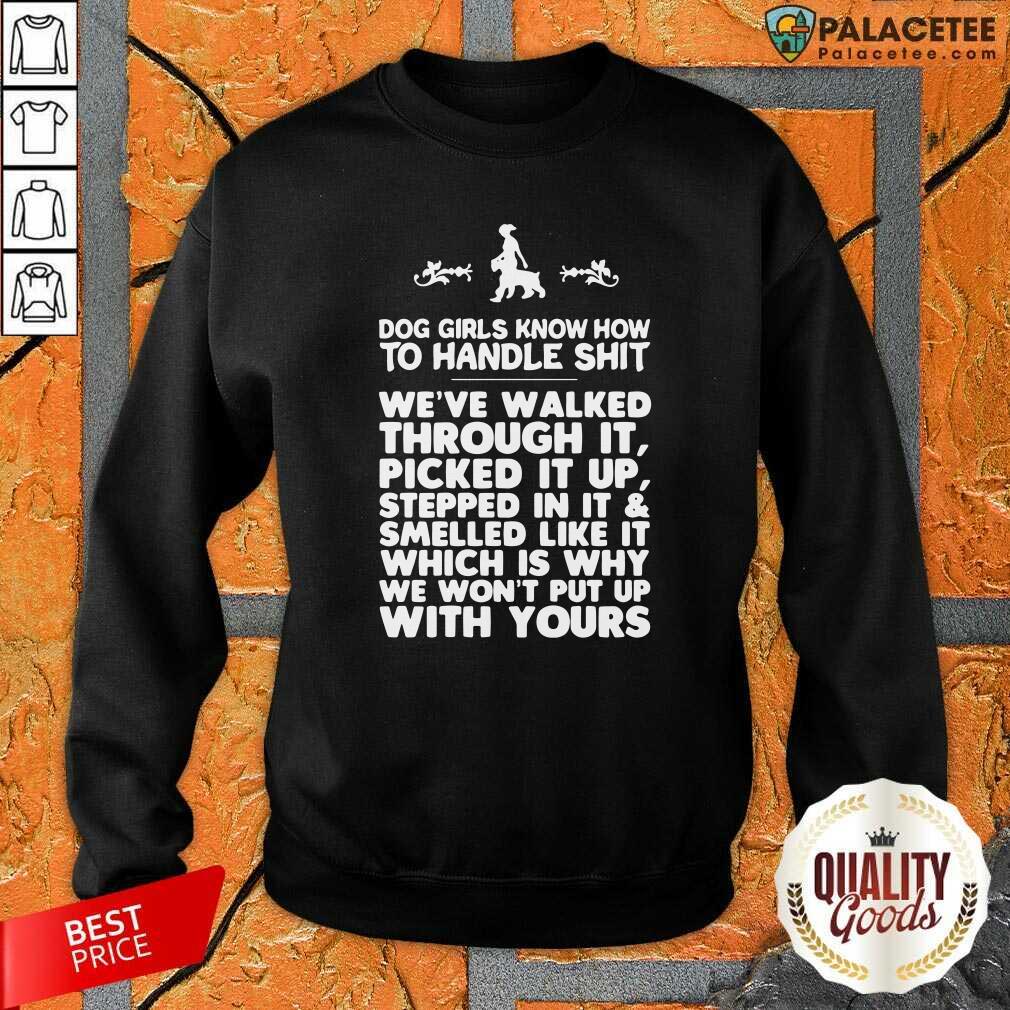 Official Dog Girls Know How To Handle Shit We've Walked Through It Shirt