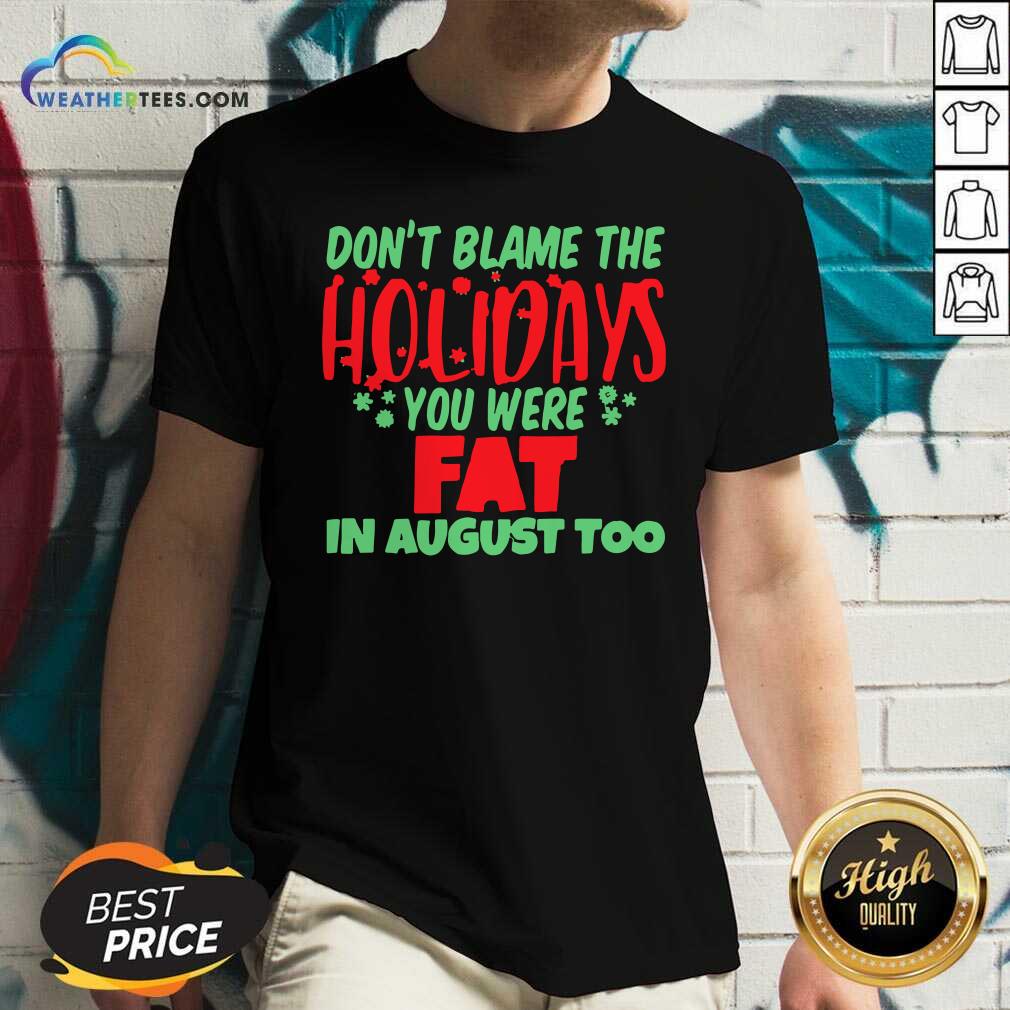 Official Don’t Blame The Holidays You Were Fat In August Too Shirt