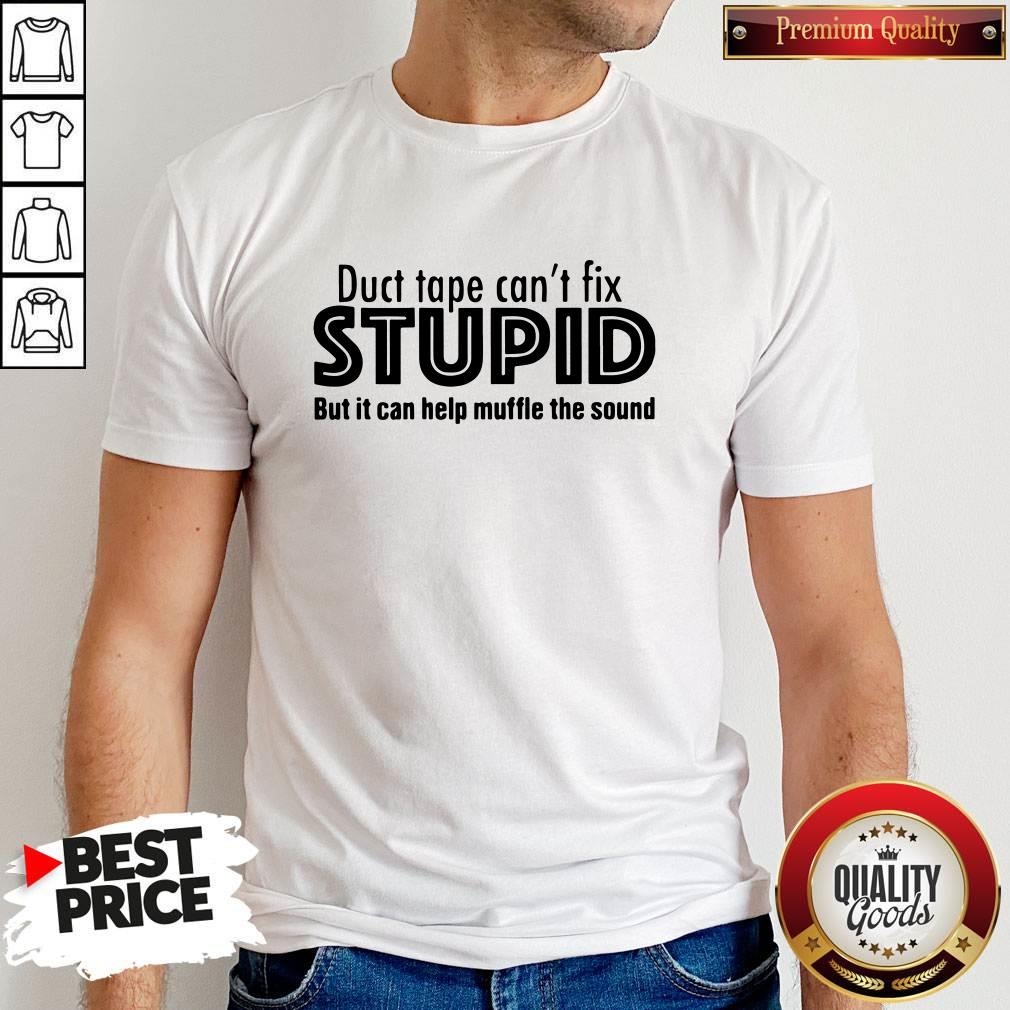 Official Duct Tape Can't Fix Stupid But It Can Muffle The Sound Shirt