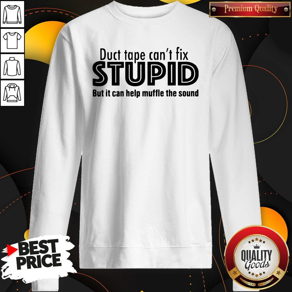 Official Duct Tape Can't Fix Stupid But It Can Muffle The Sound Shirt