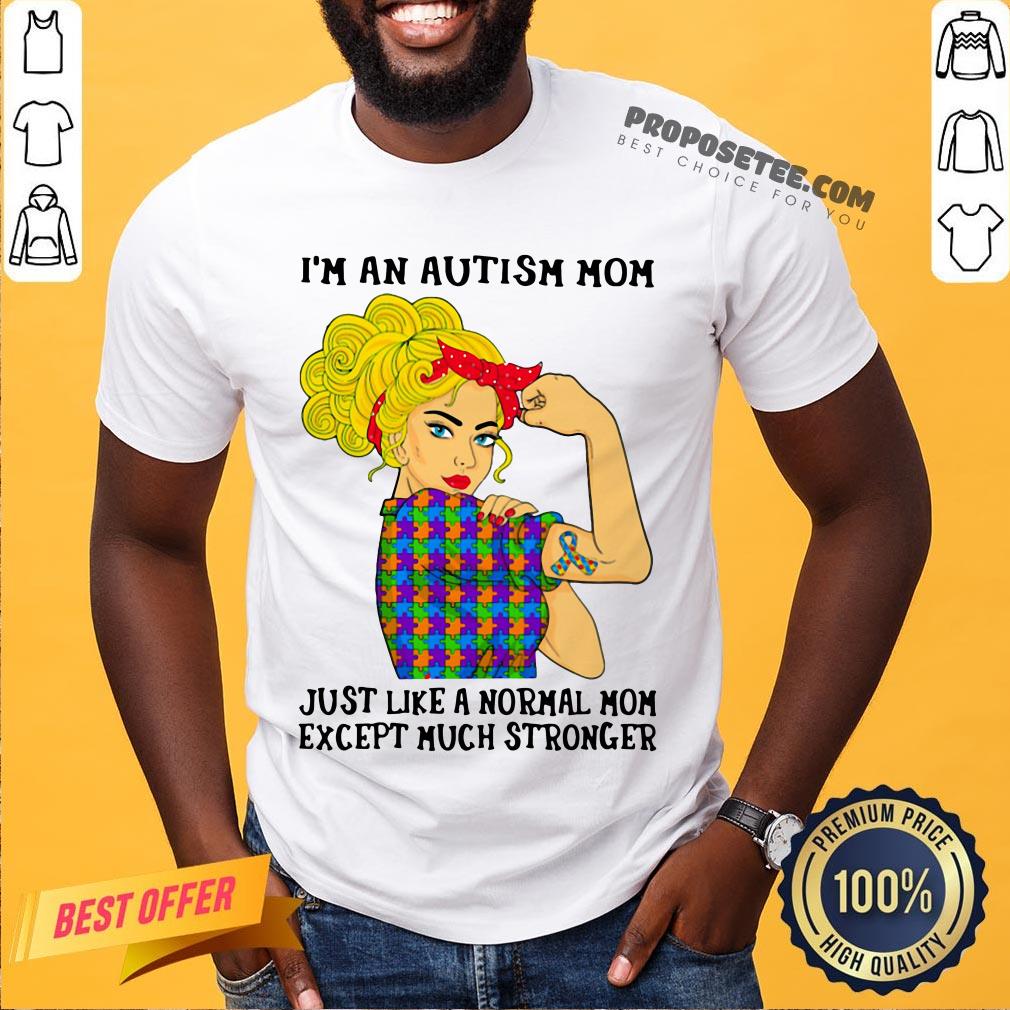 official-girl-im-an-autism-mom-just-like-a-normal-mom-except-much-stronger-shirt.jpg