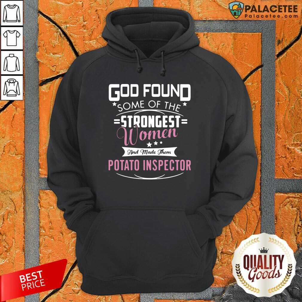 official-god-found-some-of-the-strongest-women-and-made-them-potato-inspector-hoodie.jpg