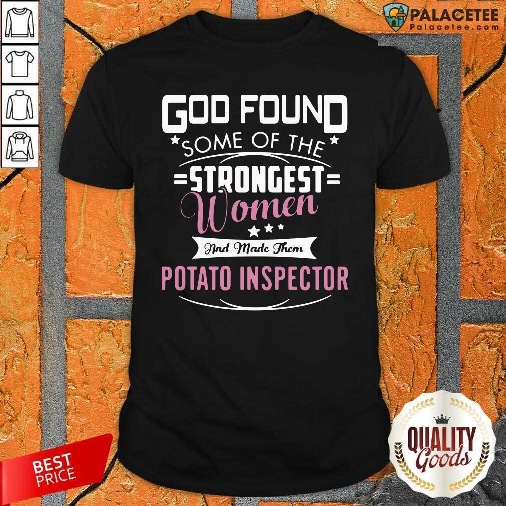 official-god-found-some-of-the-strongest-women-and-made-them-potato-inspector-shirt.jpg
