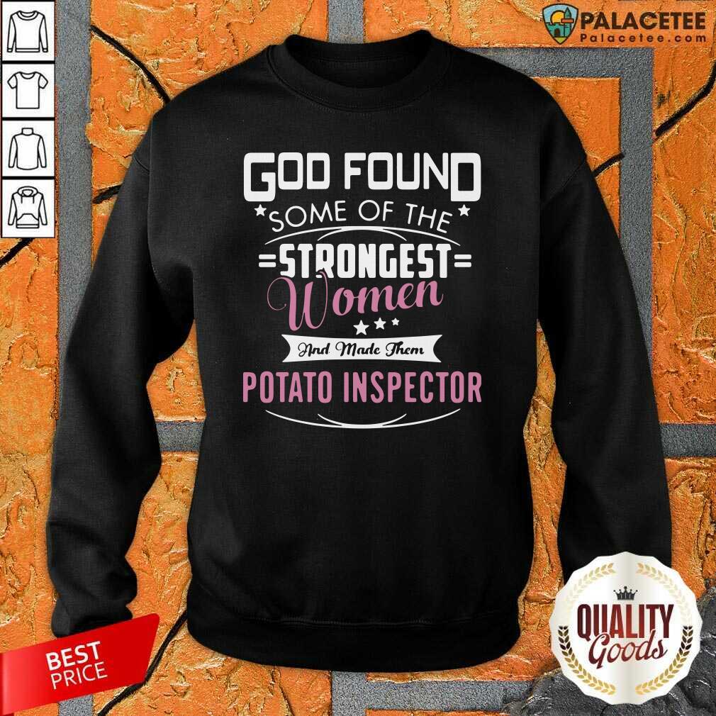 official-god-found-some-of-the-strongest-women-and-made-them-potato-inspector-sweatshirt.jpg