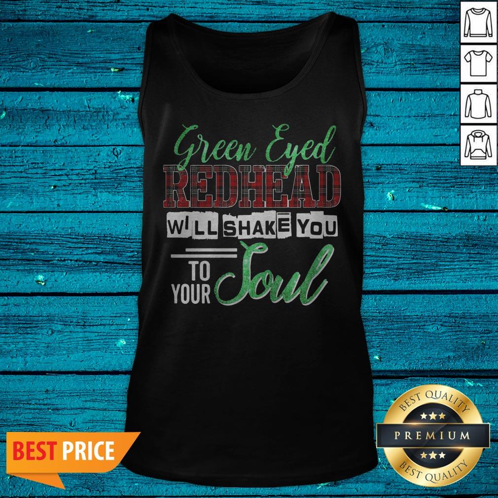 Official Green Eyed Redhead Will Shake You To Your Soul Shirt