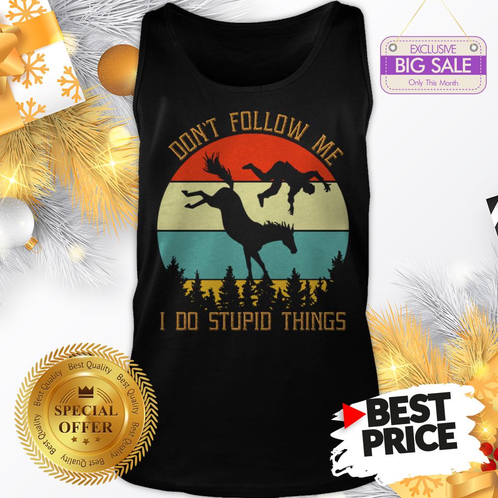 Official Hot Riding Horse Don’t Follow Me I Do Stupid Things Vintage Shirt