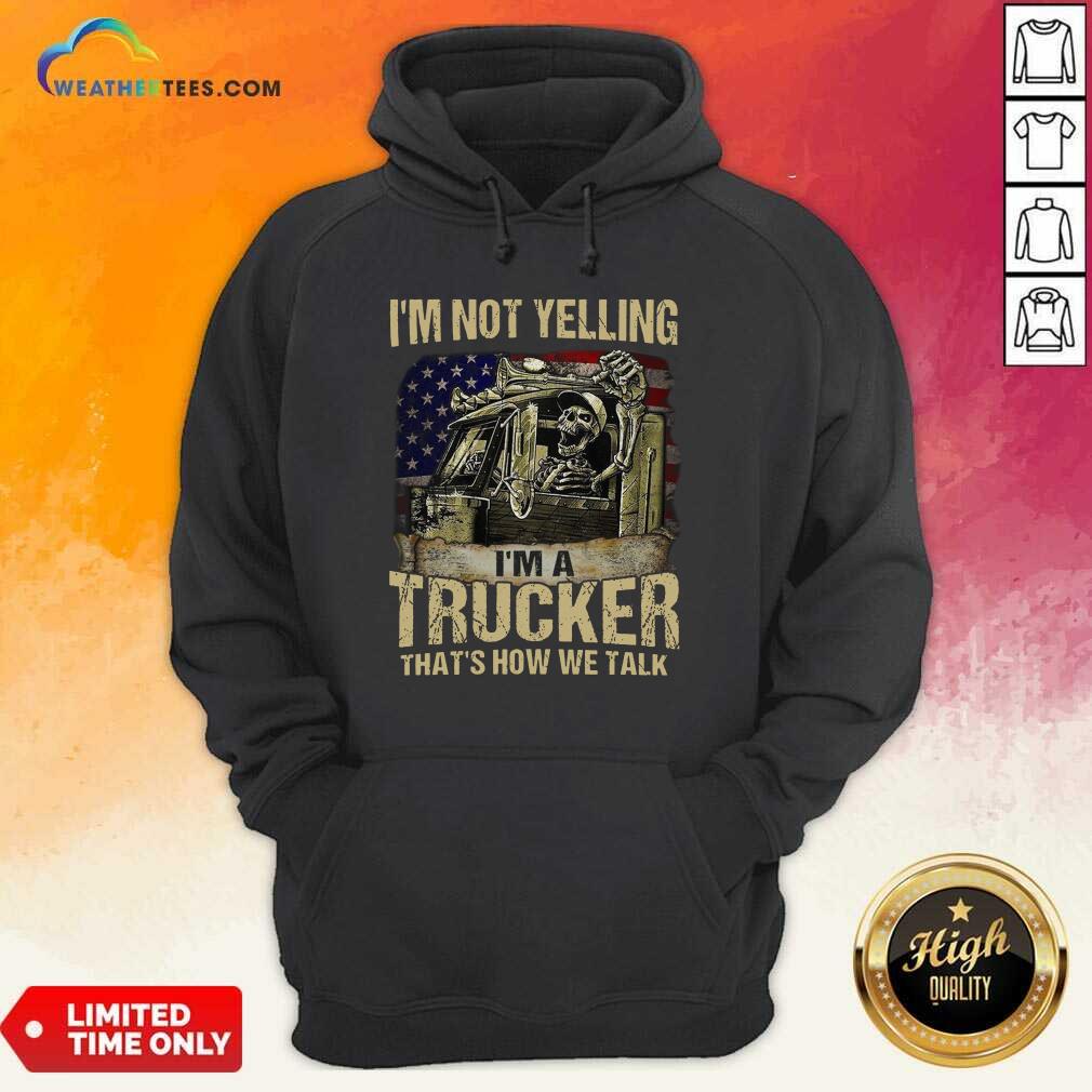 official-i-am-not-yelling-i-am-a-trucker-that-is-how-we-talk-skull-american-flag-hoodie.jpg