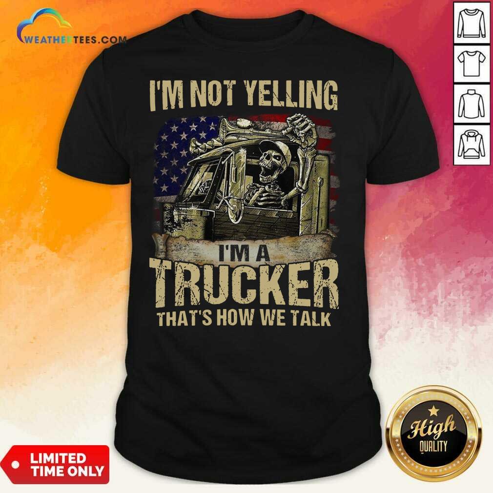 official-i-am-not-yelling-i-am-a-trucker-that-is-how-we-talk-skull-american-flag-shirt.jpg