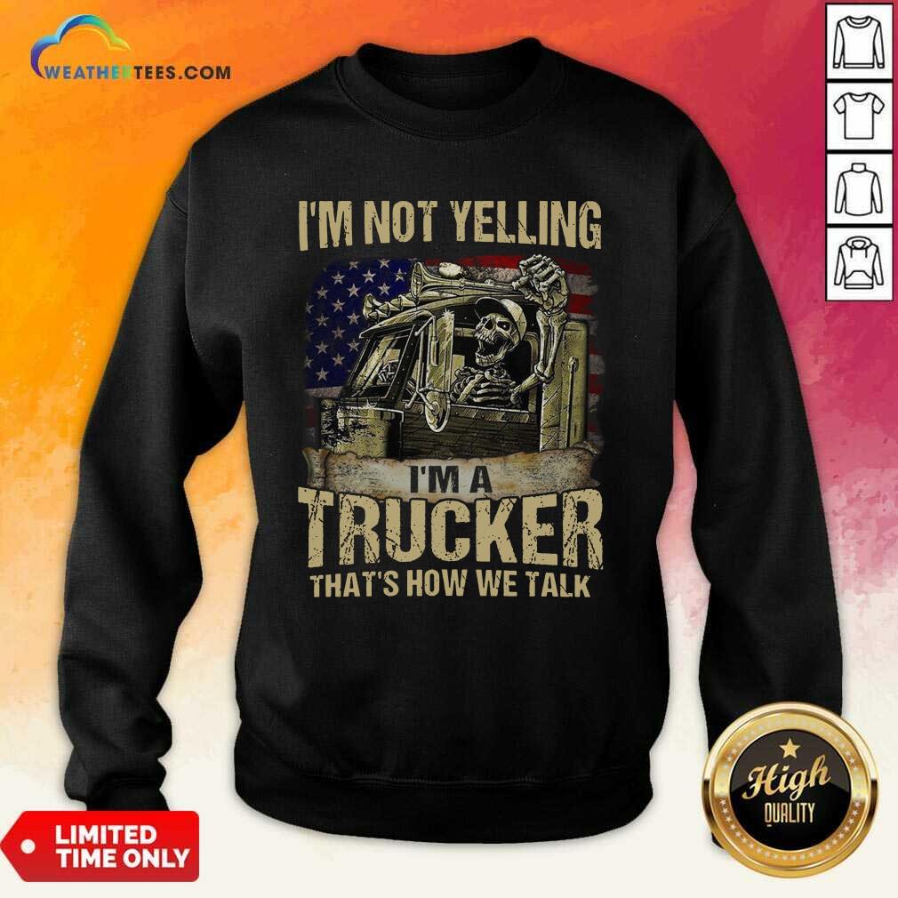 official-i-am-not-yelling-i-am-a-trucker-that-is-how-we-talk-skull-american-flag-sweatshirt.jpg