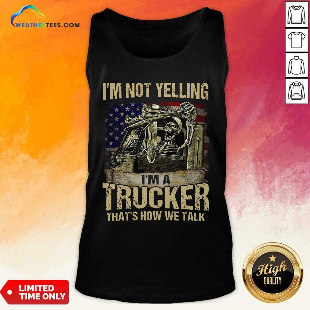 official-i-am-not-yelling-i-am-a-trucker-that-is-how-we-talk-skull-american-flag-tank-top.jpg