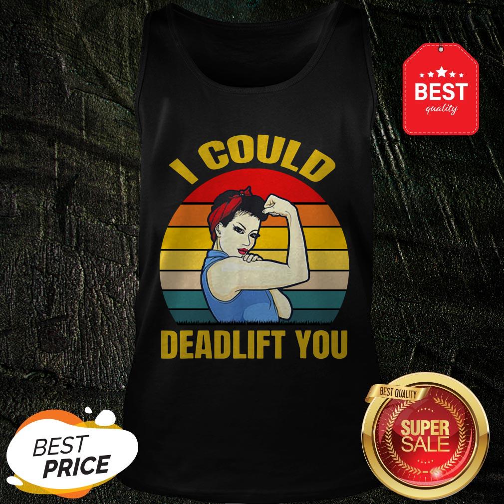 Official I Could Deadlift You Vintage Shirt
