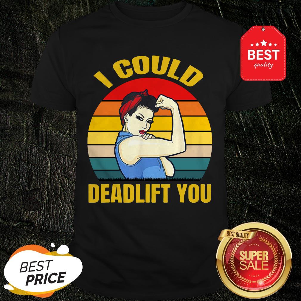 Official I Could Deadlift You Vintage Shirt