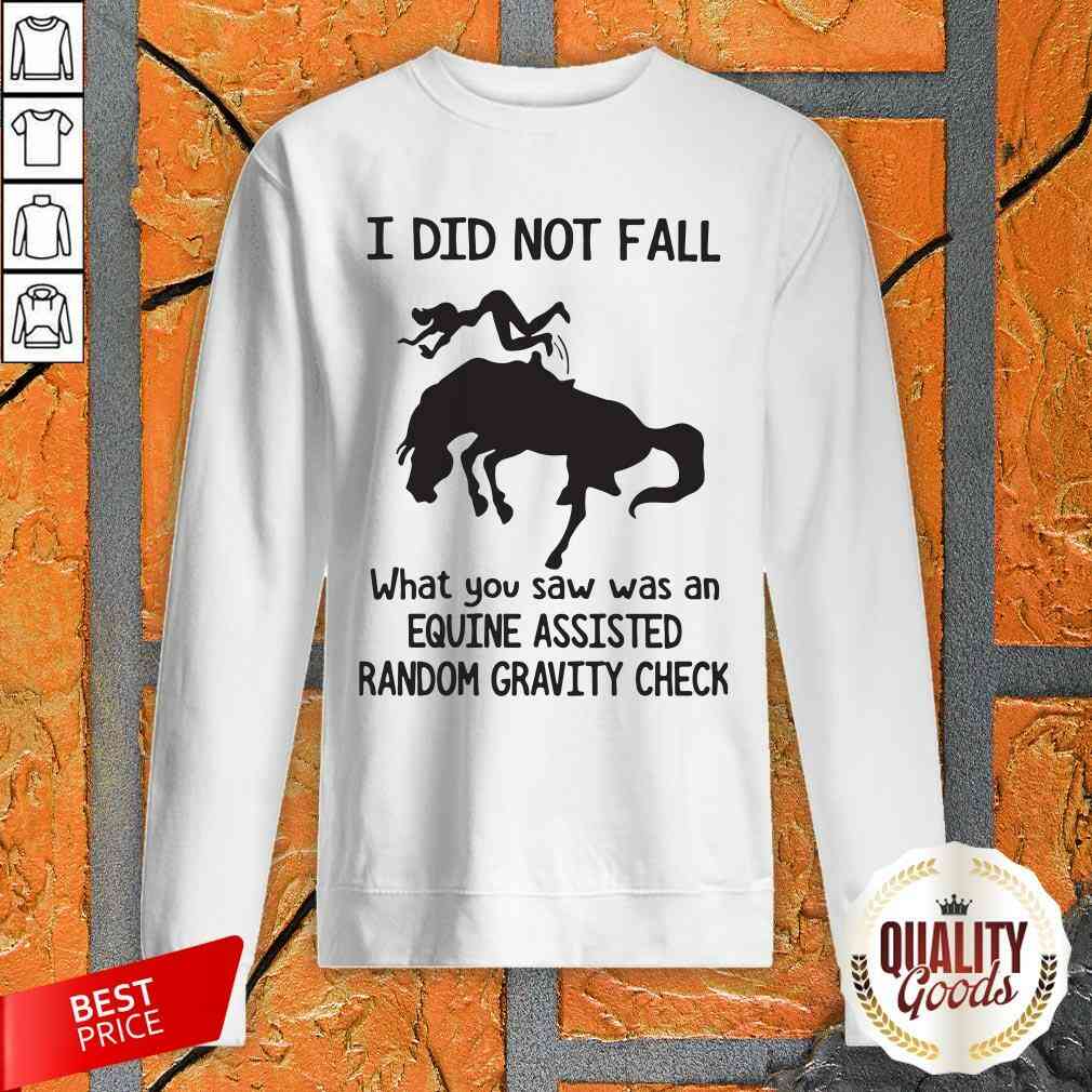 official-i-did-not-fall-what-you-saw-was-an-equine-assisted-random-gravity-check-sweatshirt.jpg