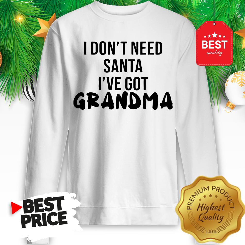 Official I Don't Need Santa I've Got Grandma Shirt