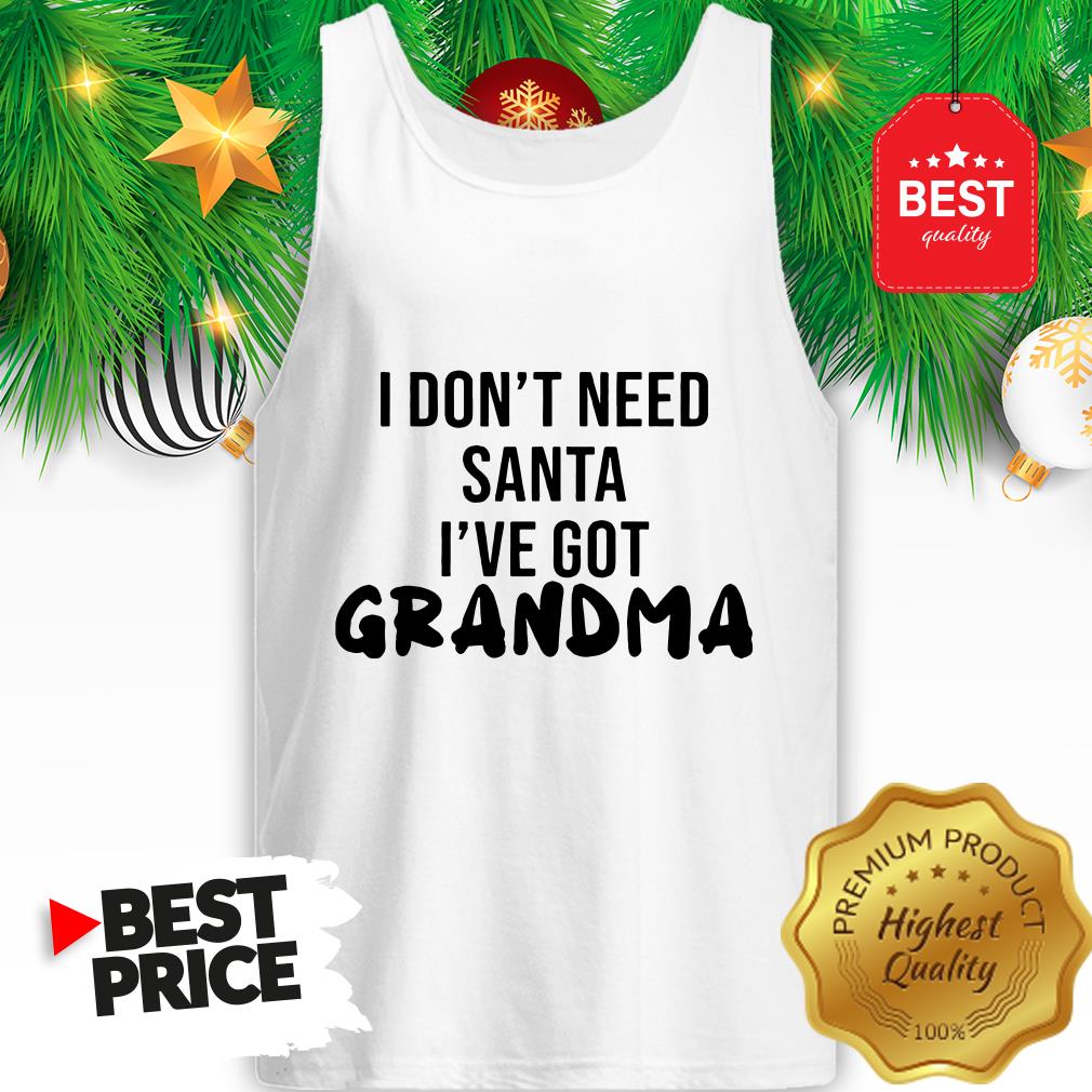 Official I Don't Need Santa I've Got Grandma Shirt