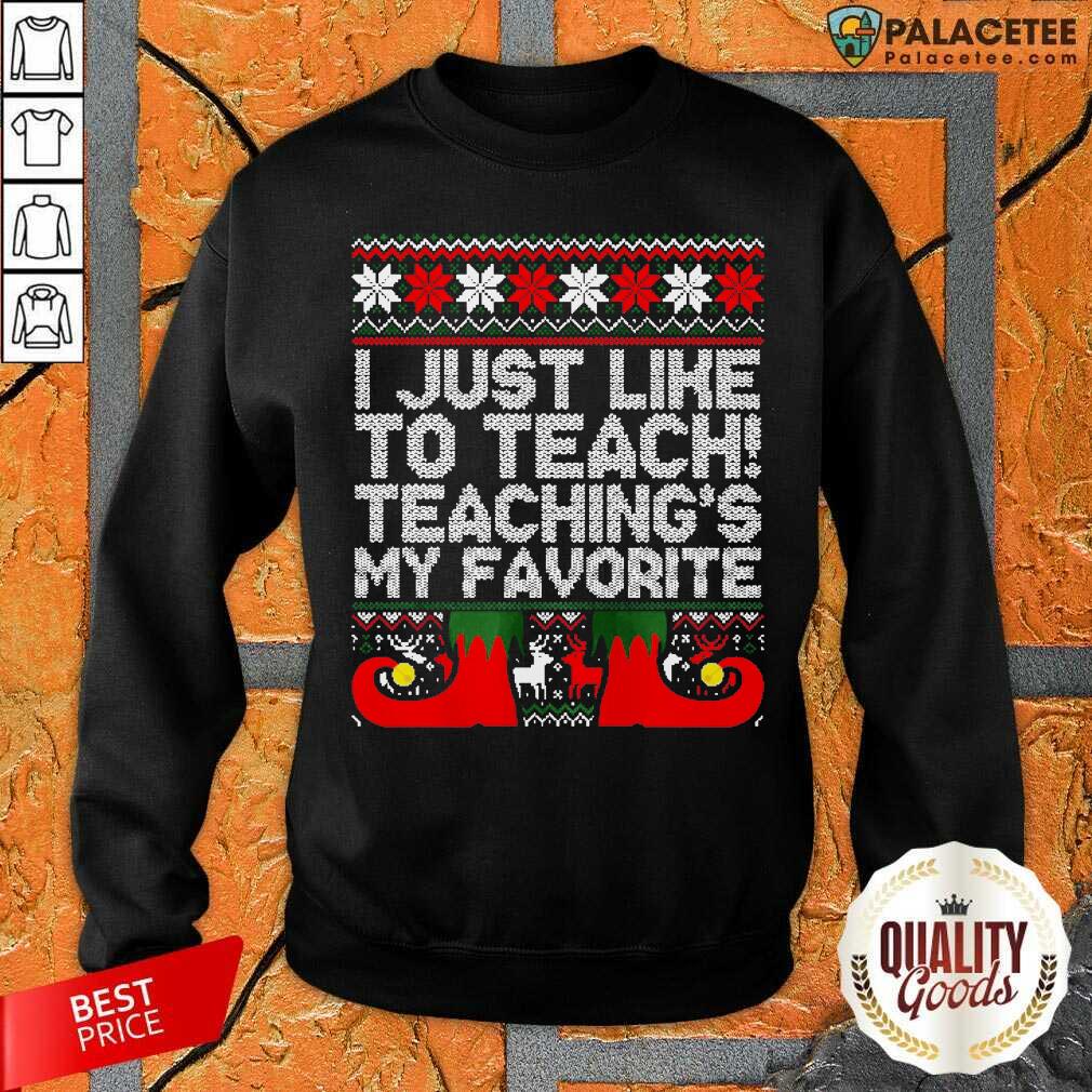Official I Just Like To Teach Teachings My Favorite Ugly Christmas Shirt