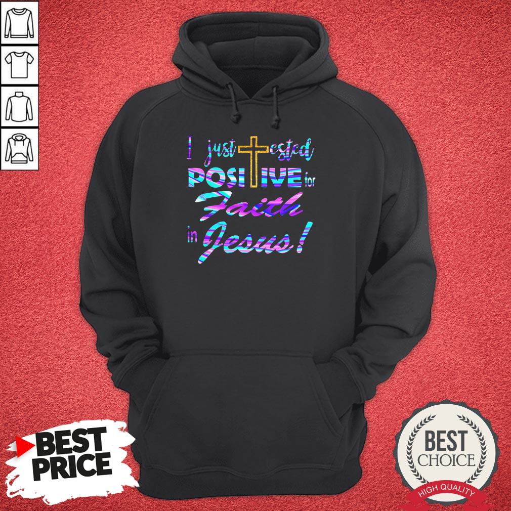 Official I Just Tested Positive For Faith In Jesus Shirt
