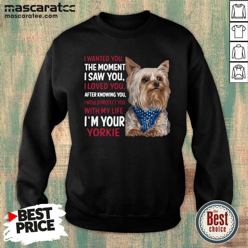 Official I Wanted You I Loved You I Would Protect You With My Life Yorkie Shirt