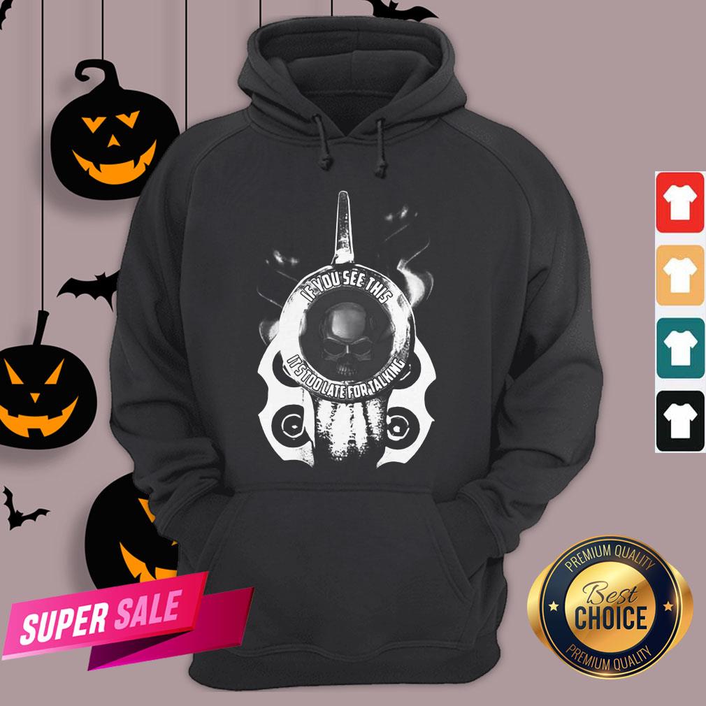 Official If You See This It’s Too Late For Talking Shirt