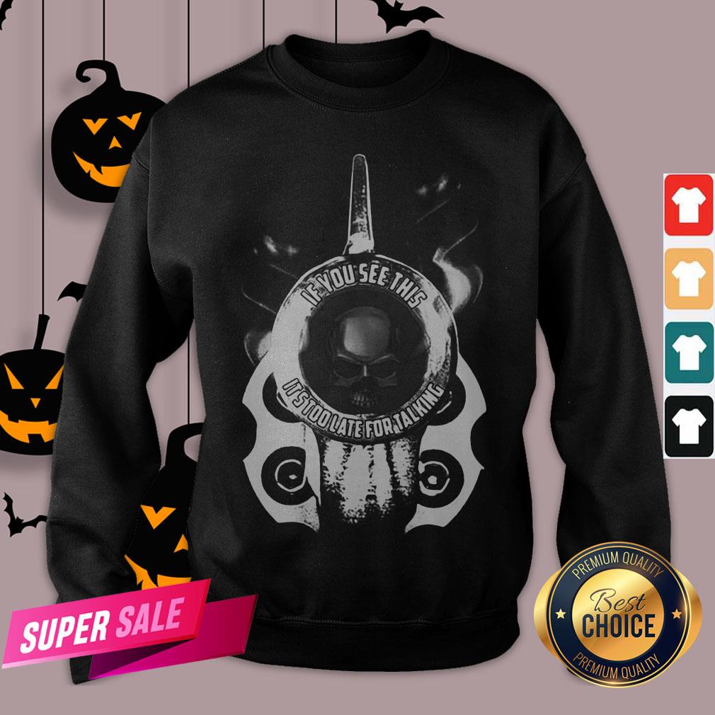 Official If You See This It’s Too Late For Talking Shirt