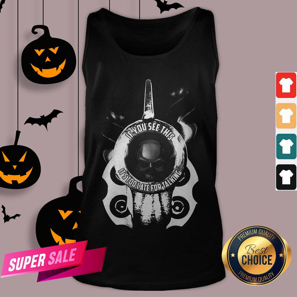 Official If You See This It’s Too Late For Talking Shirt