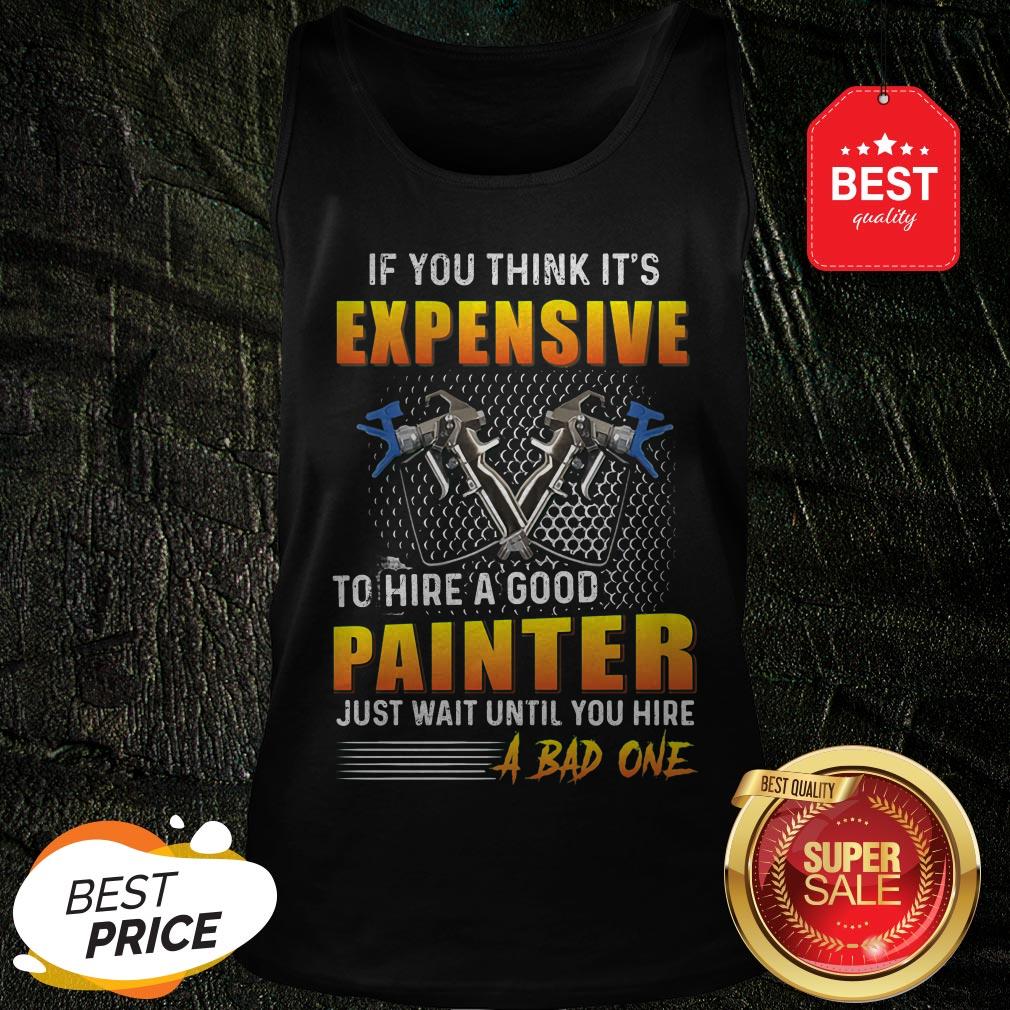 official-if-you-think-its-expensive-to-hire-a-good-painter-just-until-you-hire-a-bad-one-tank-top.jpg