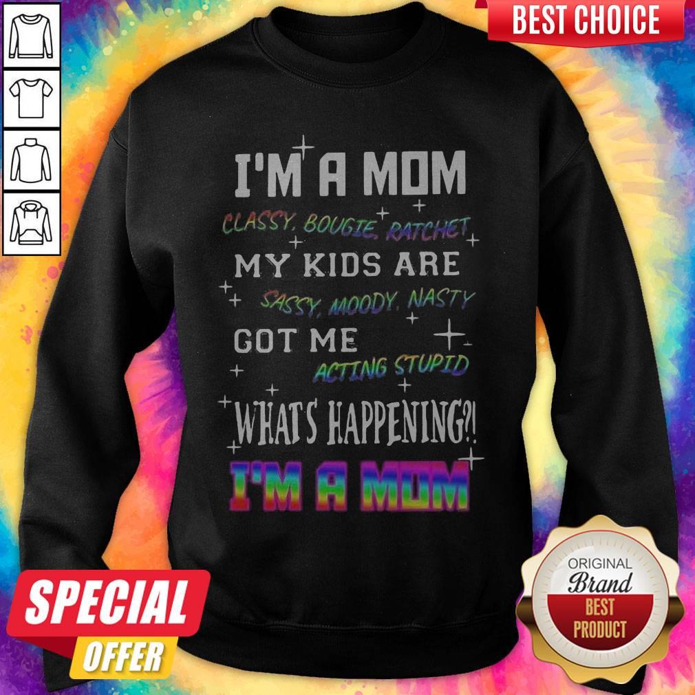 official-im-a-mom-classy-bougie-ratchet-my-kids-are-sassy-moody-nasty-got-me-acting-stupid-whats-happening-im-a-mom-sweatshirt.jpg