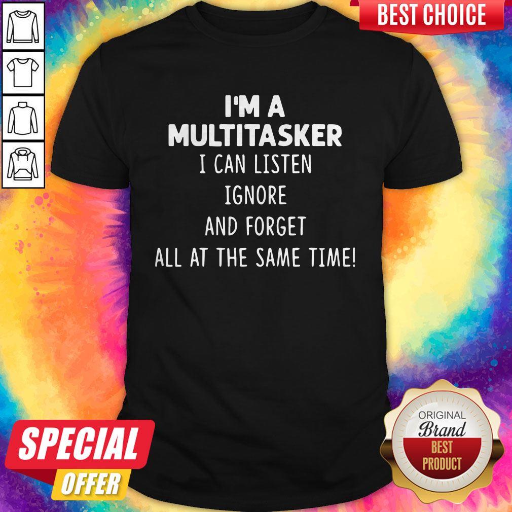 official-im-a-multi-tasker-i-can-listen-ignore-and-forget-all-at-the-same-time-shirt.jpg