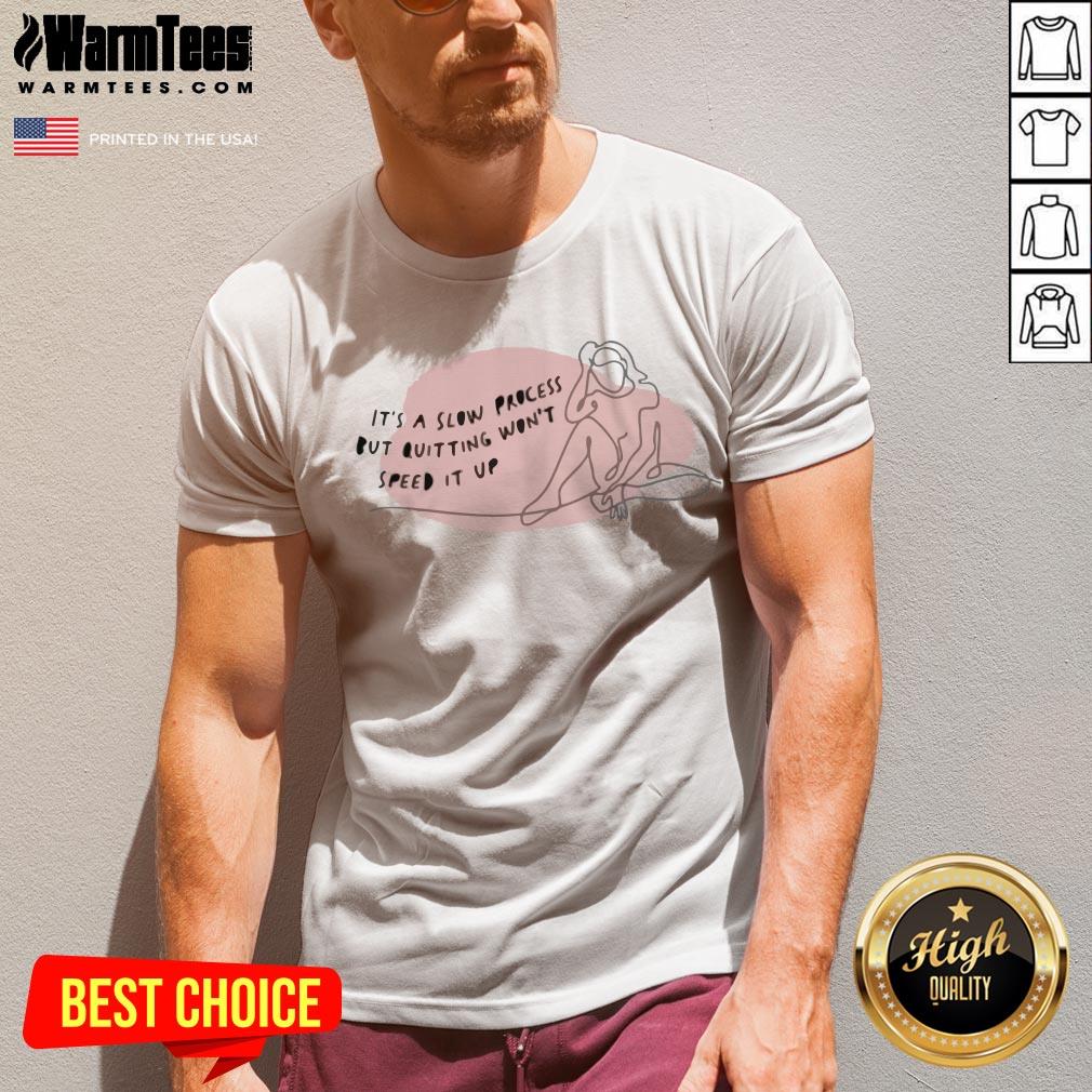 Official It's A Slow Process But Quitting Won't Speed It Up Motivational Shirt