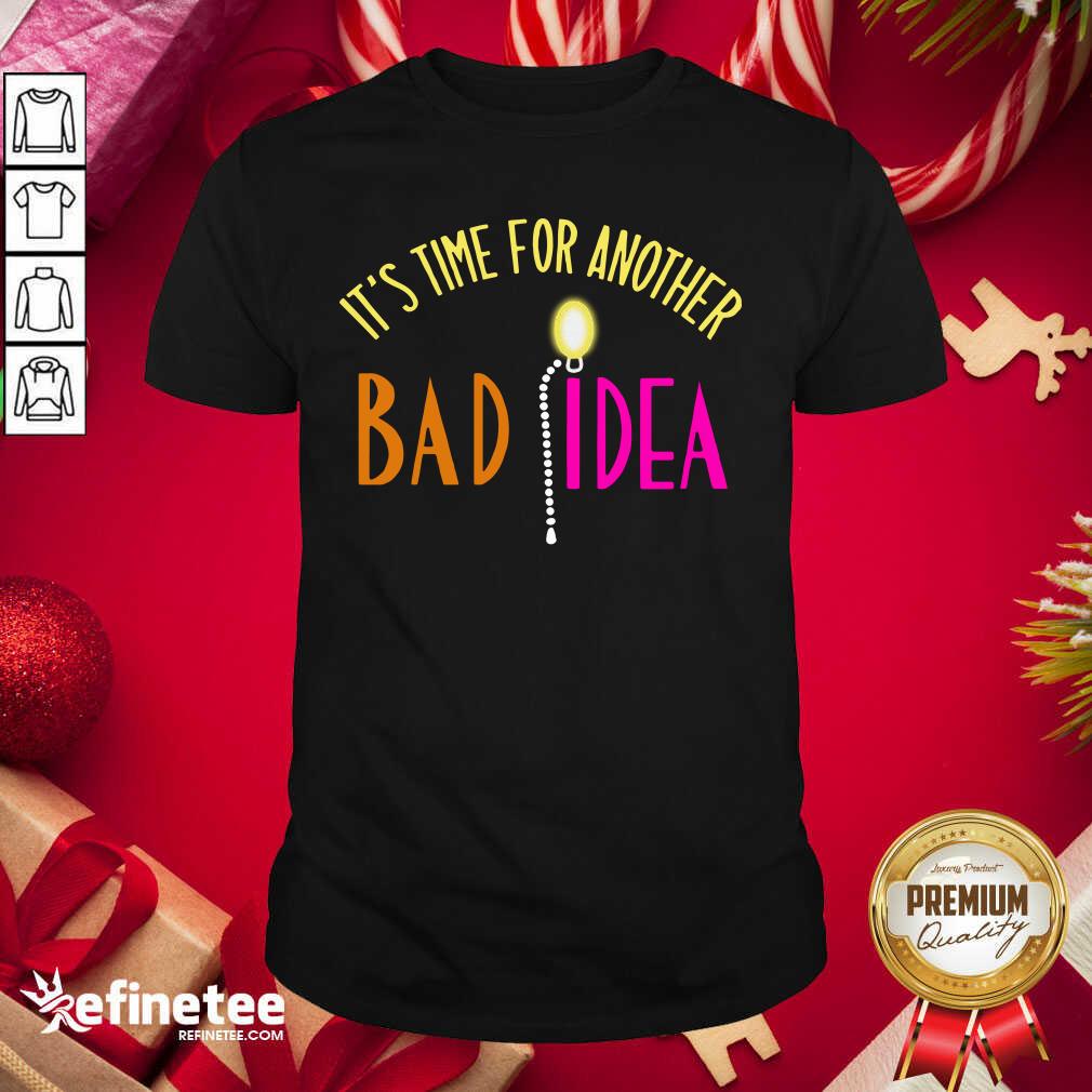 Official It’s Time For Another Bad Idea Shirt