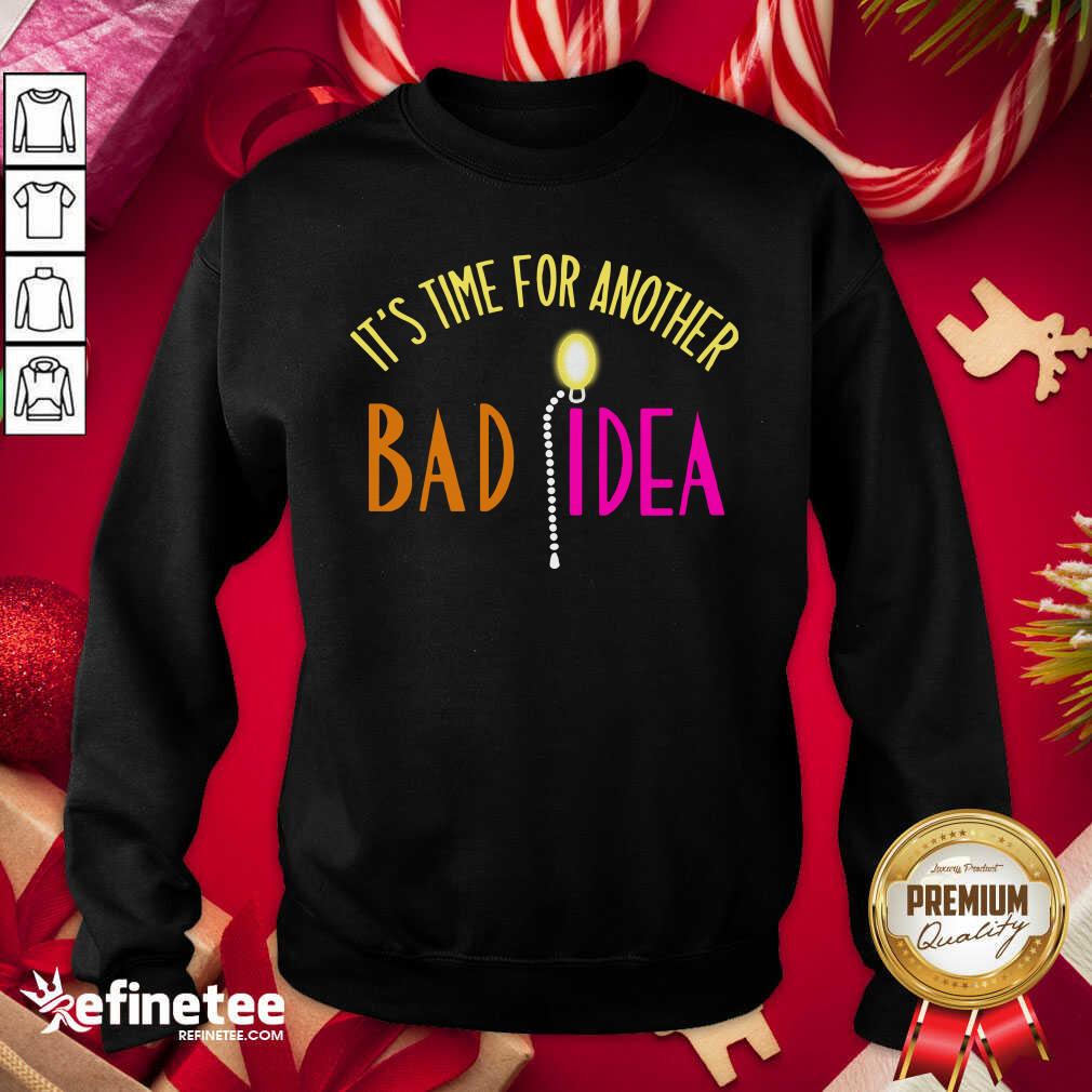 Official It’s Time For Another Bad Idea Shirt