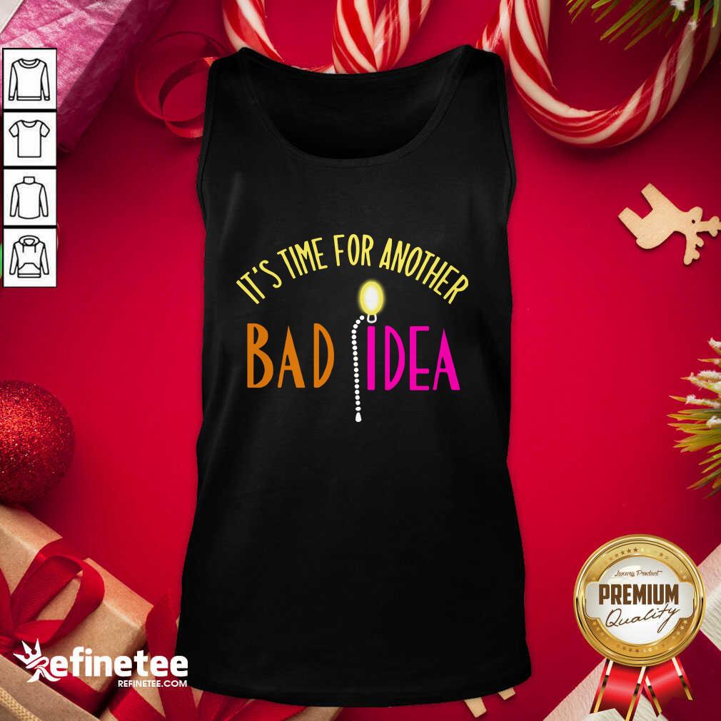 Official It’s Time For Another Bad Idea Shirt