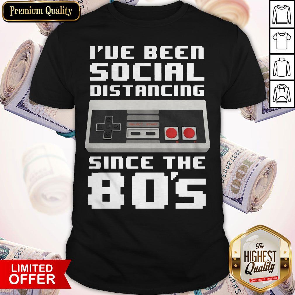 Official I've Been Social Distancing Since The 80s Shirt