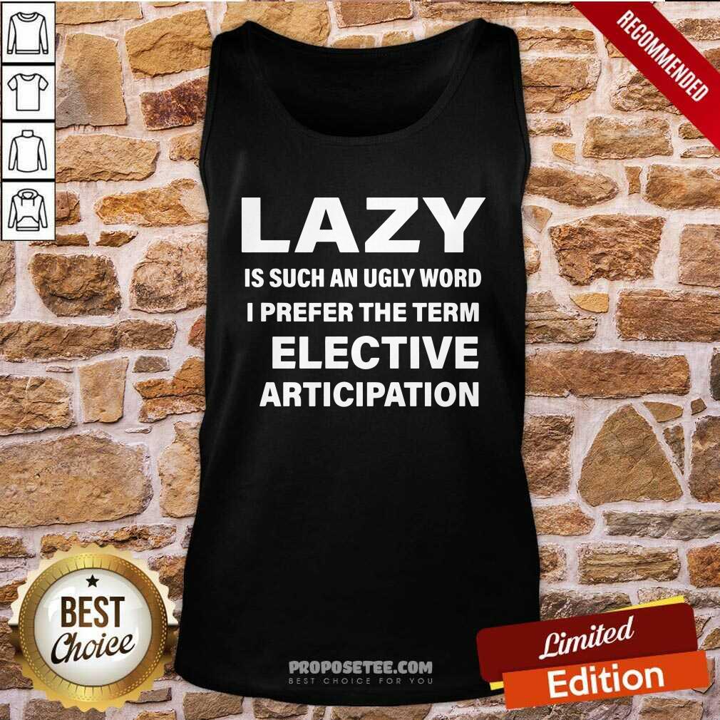 official-lazy-is-such-an-ugly-word-i-prefer-the-term-selective-participatiotank-top.jpg