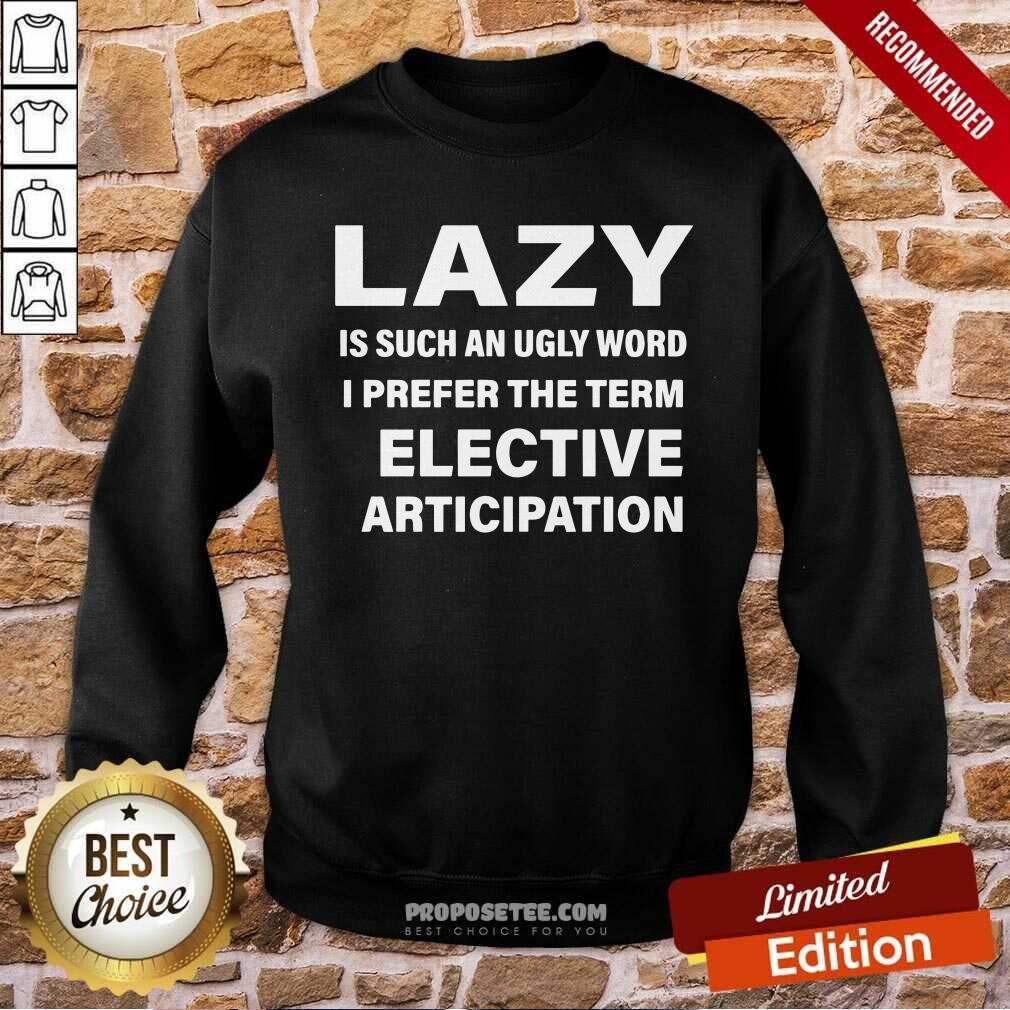 official-lazy-is-such-an-ugly-word-i-prefer-the-term-selective-participatsweatshirt.jpg