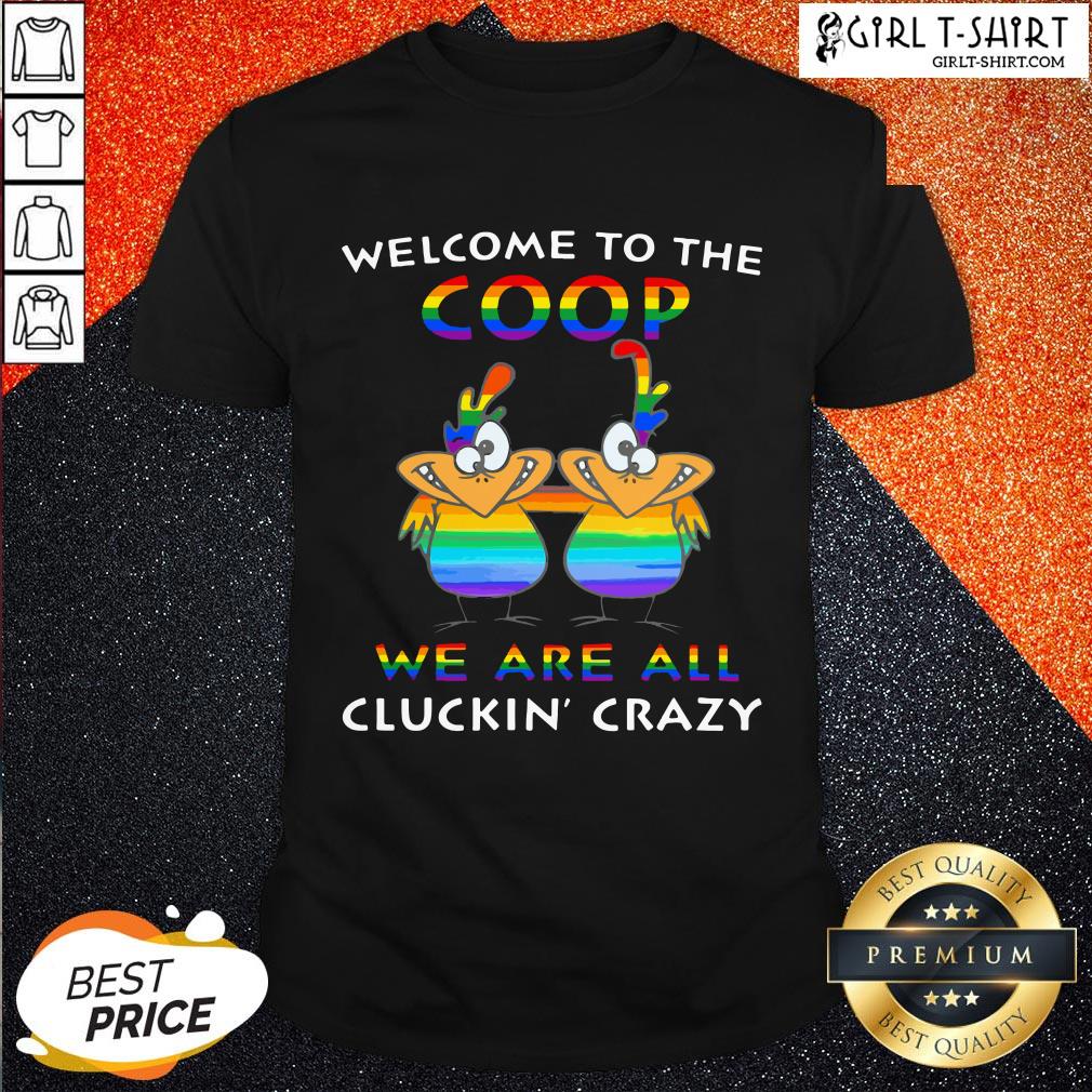 Official LGBT Welcome To The Coop We Are All Cluckin Crazy Shirts