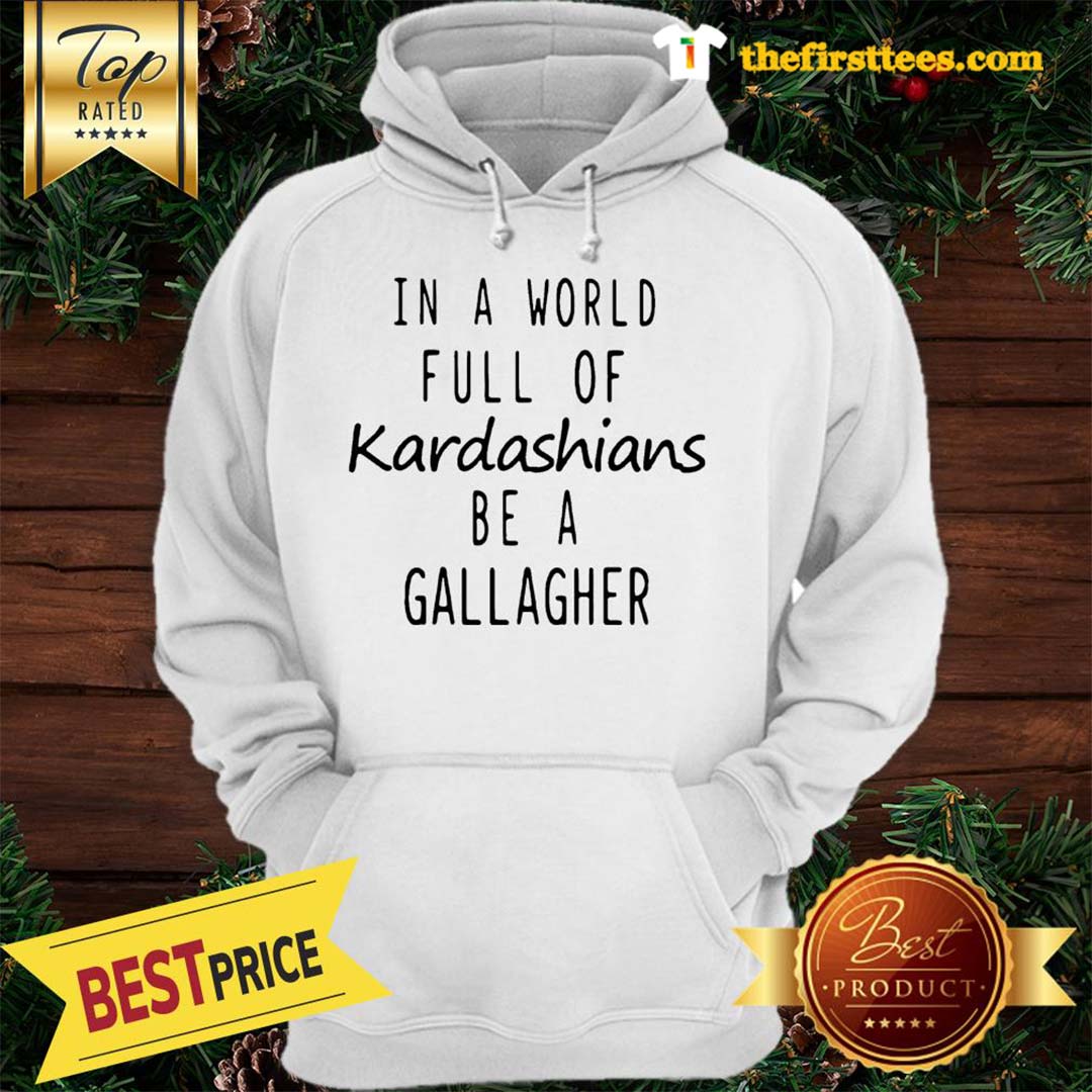 official-motivashirts-in-a-world-full-of-kardashians-be-a-gallagher-shameless-hoodie-1.jpg