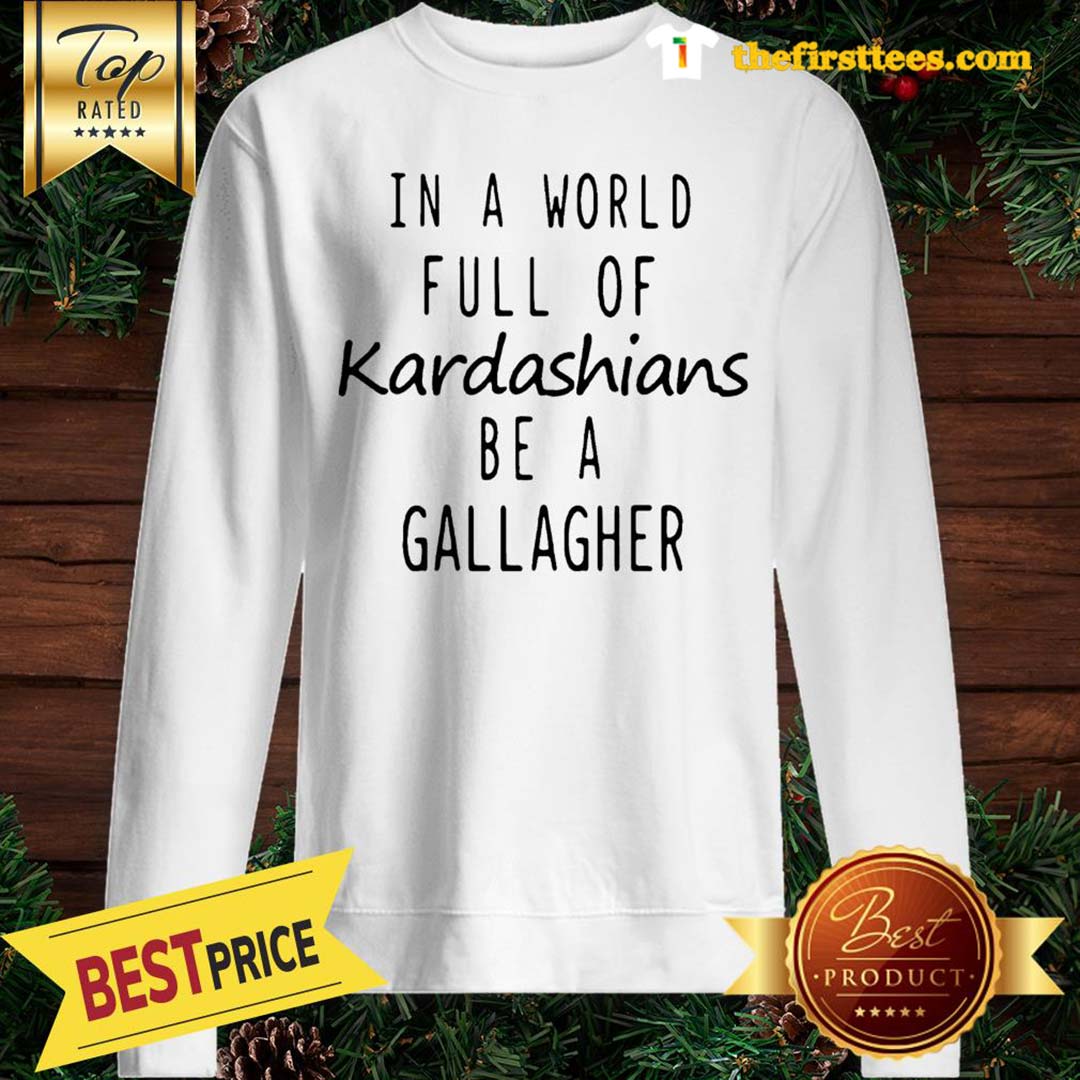 official-motivashirts-in-a-world-full-of-kardashians-be-a-gallagher-shameless-sweatshirt-1.jpg
