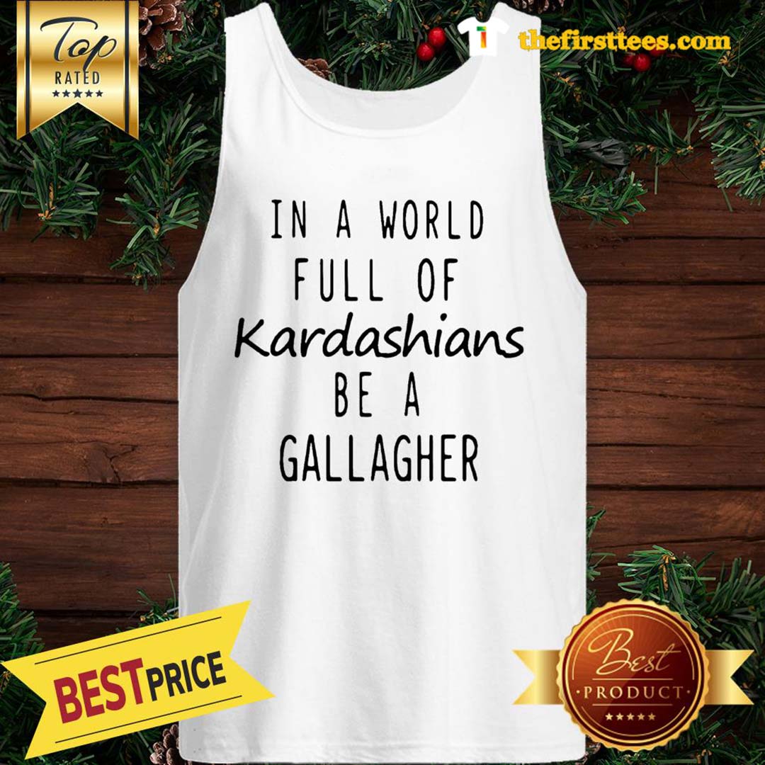 official-motivashirts-in-a-world-full-of-kardashians-be-a-gallagher-shameless-tank-top-1.jpg