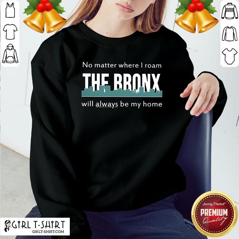 Official No Matter Where I Roam The Bronx Will Always be My Home Shirt