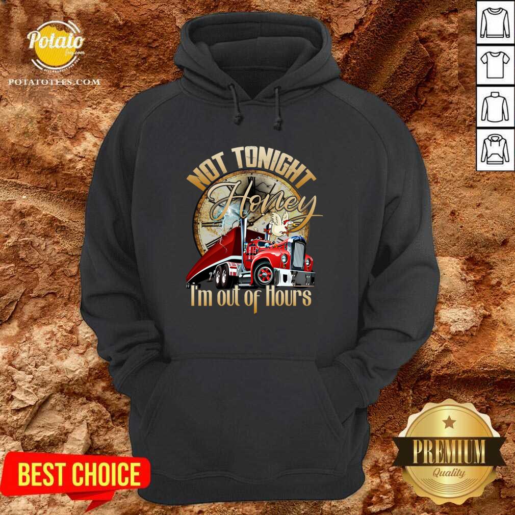 Official Not Tonight Honey I’m Out Of Hours Truck Driver Shirt