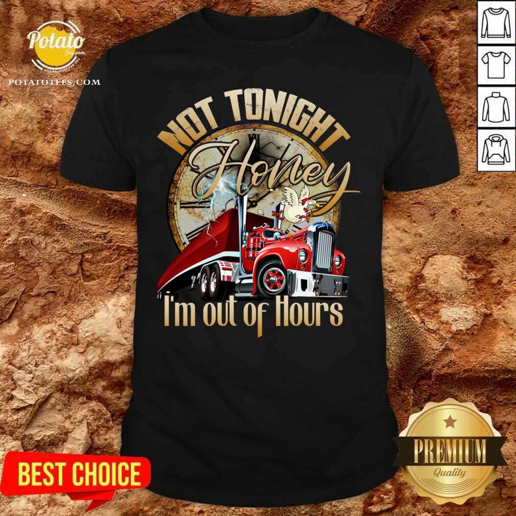 Official Not Tonight Honey I’m Out Of Hours Truck Driver Shirt