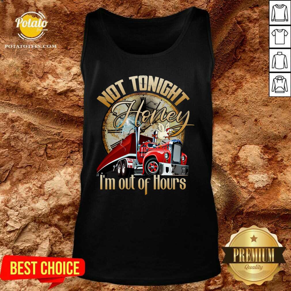Official Not Tonight Honey I’m Out Of Hours Truck Driver Shirt